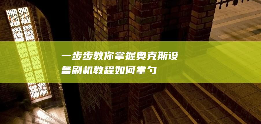 一步步教你掌握奥克斯设备刷机教程 (如何掌勺)