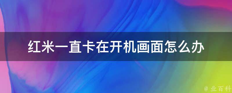 红米黑屏不用慌，详细刷机教程来帮忙 (红米黑屏了)