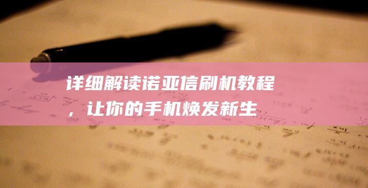 详细解读诺亚信刷机教程，让你的手机焕发新生 (解读诺亚方舟)