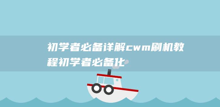 初学者必备：详解cwm刷机教程 (初学者必备化妆品)