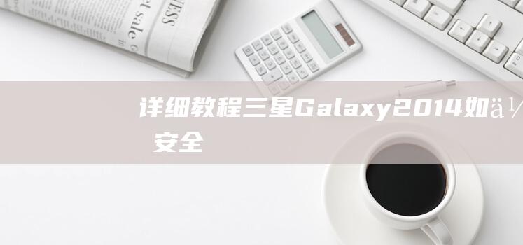 详细教程：三星Galaxy 2014如何安全、高效进行刷机操作 (sanic教程)