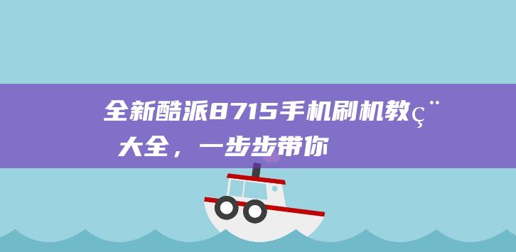 全新酷派8715手机刷机教程大全，一步步带你成为刷机达人 (酷派8729)