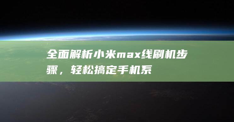 全面解析小米max线刷机步骤，轻松搞定手机系统升级 (全面解析小米K70)