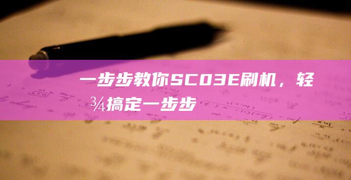 一步步教你SC03E刷机，轻松搞定一步步