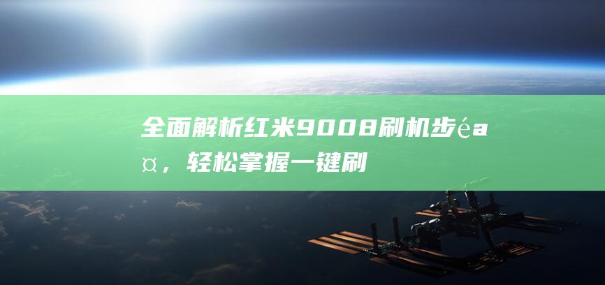 全面解析红米9008刷机步骤，轻松掌握一键刷机技巧 (我想问一下红米)