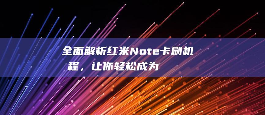 全面解析红米Note卡刷机教程，让你轻松成为手机高手 (我想问一下红米)