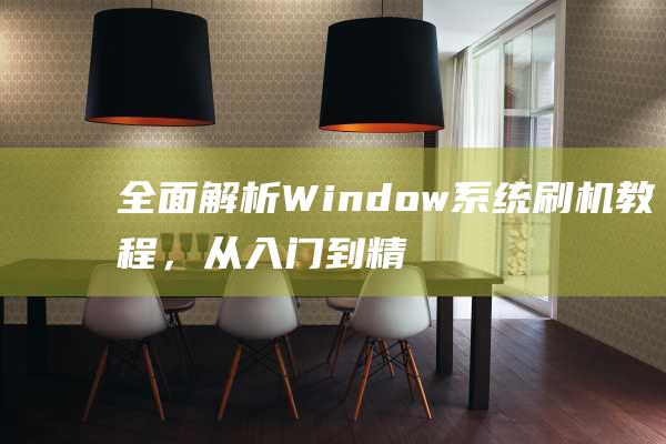 全面解析Window系统刷机教程，从入门到精通 (全面解析五行能量罐减肥的秘密)