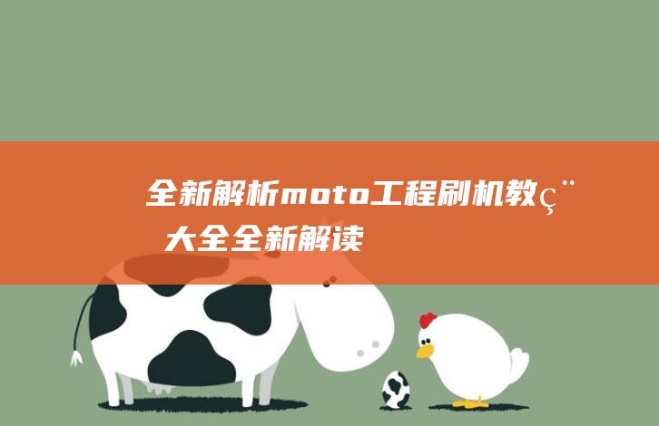 全新解析：moto工程刷机教程大全 (全新解读)