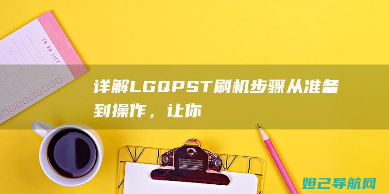 详解LG QPST刷机步骤：从准备到操作，让你的手机焕然一新 (详解杭州亚运会会徽和口号)