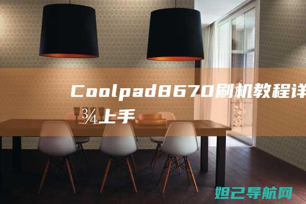 Coolpad 8670 刷机教程详解：轻松上手，玩转你的手机系统 (coolpad是什么牌子的手机)