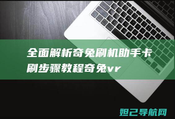 全面解析奇兔刷机助手卡刷奇兔vr