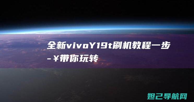 全新vivo Y19t刷机教程：一步步带你玩转手机系统升级 (全新vivox27多少钱)