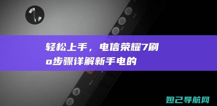 轻松上手，电信荣耀7刷机步骤详解 (新手,电的入门)