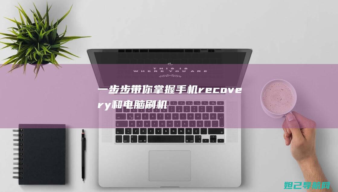 一步步带你掌握手机recovery和电脑刷机的方法和技巧 (一步步教我)