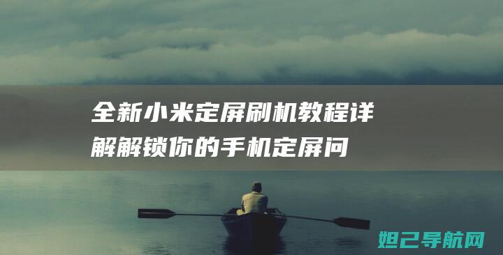 全新小米定屏刷机教程详解：解锁你的手机定屏问题 (全新小米定屏多少钱)