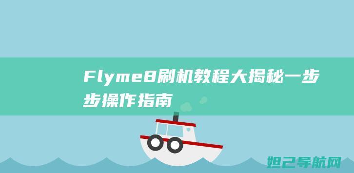 Flyme8刷机教程大揭秘：一步步操作指南 (魅族系统flyme8)