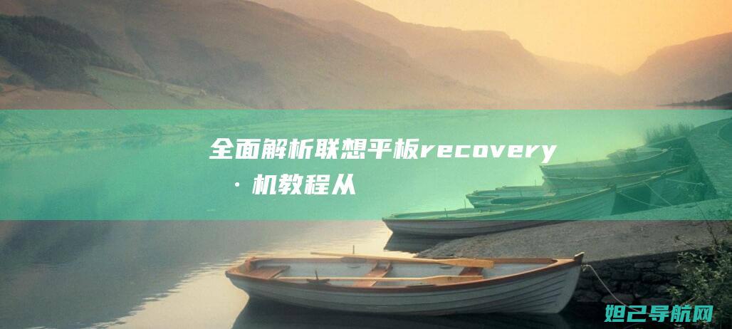 全面解析联想平板recovery刷机教程：从入门到精通 (全面解析联想的例子)