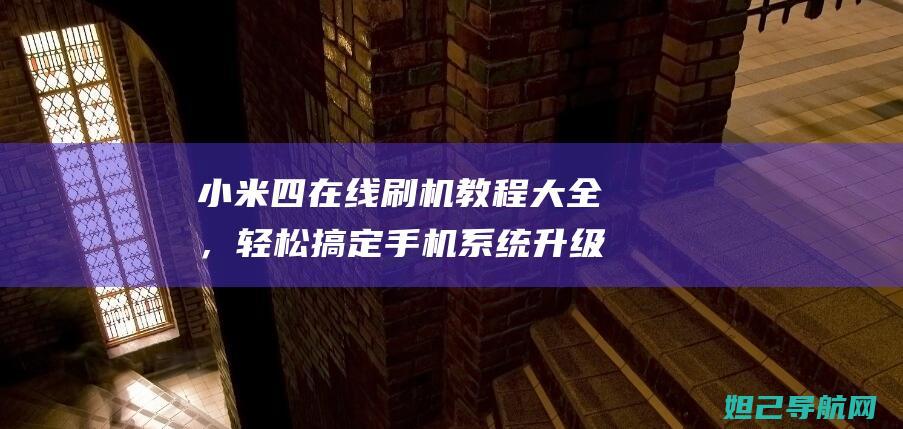 小米四在线刷机教程大全，轻松搞定手机系统升级 (小米4刷机教程 完美线刷)