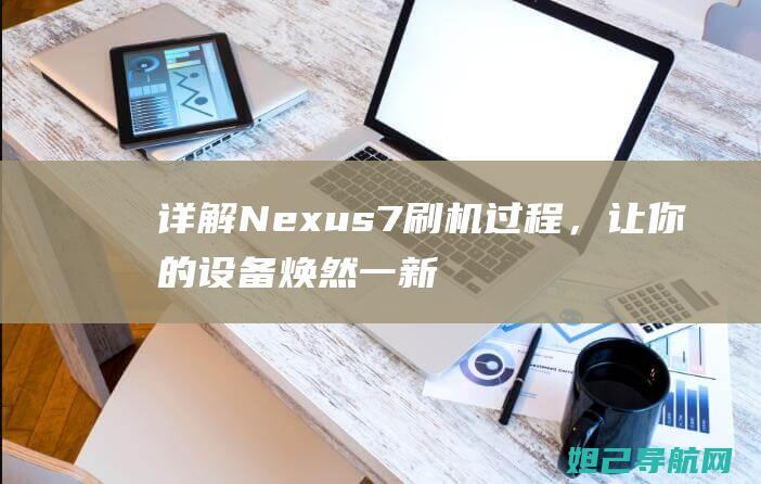 详解 Nexus 7 刷机过程，让你的设备焕然一新 (详解中国女足出线形势)