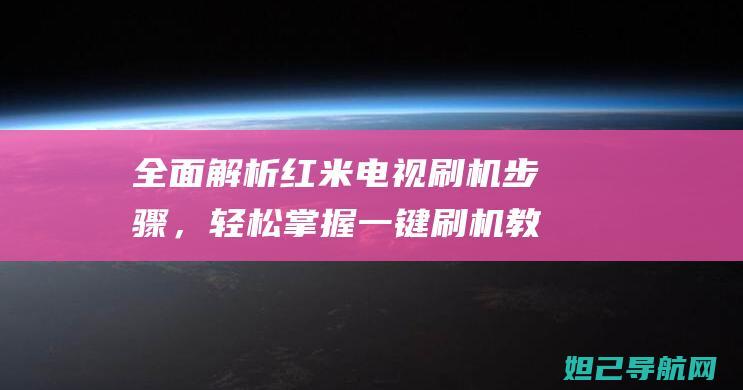 全面解析红米电视刷机步骤，轻松掌握一键刷机教程 (讲解红米)