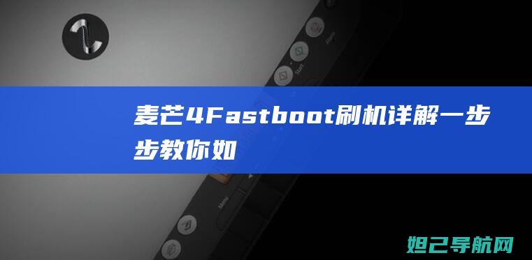 麦芒4 Fastboot刷机详解：一步步教你如何轻松上手 (麦芒4发售价)