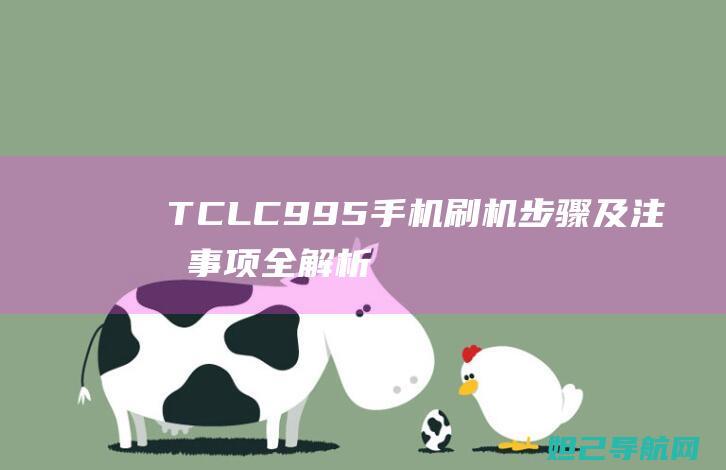 TCLC995手机刷机步骤及注意事项全解析 (tclc995)