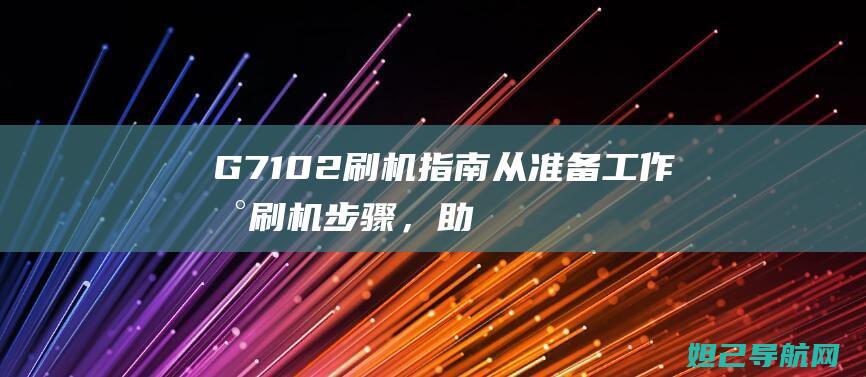 G7102刷机指南：从准备工作到刷机步骤，助你顺利解锁手机潜能