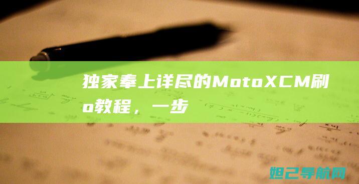 独家奉上：详尽的Moto X CM刷机教程，一步步带你成为刷机达人 (独家奉献是什么意思)