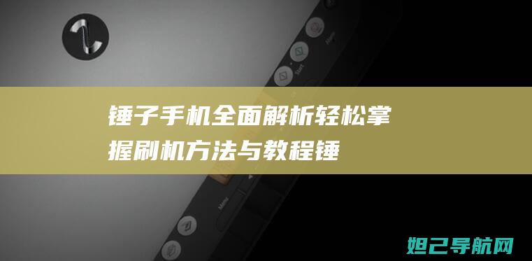 锤子手机全面解析：轻松掌握刷机方法与教程 (锤子手机全面屏)