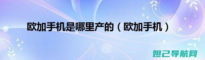 欧加手机完全刷机教程：一步步带你成为手机高手 (欧加 手机)