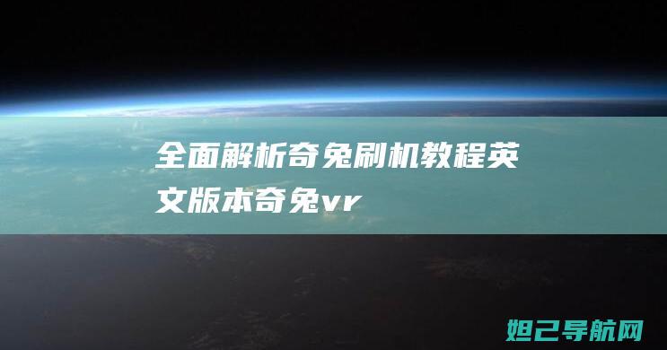 全面解析奇兔刷机教程英文版本 (奇兔vr)