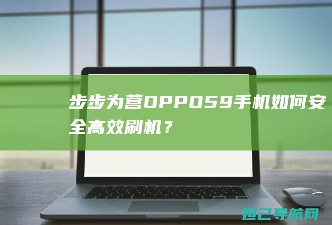 步步为营OPPO59手机如何安全高效刷机？