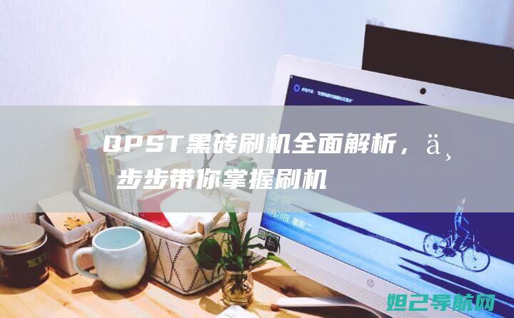 QPST黑砖刷机全面解析，一步步带你掌握刷机技巧 (qp2r 黑砖)