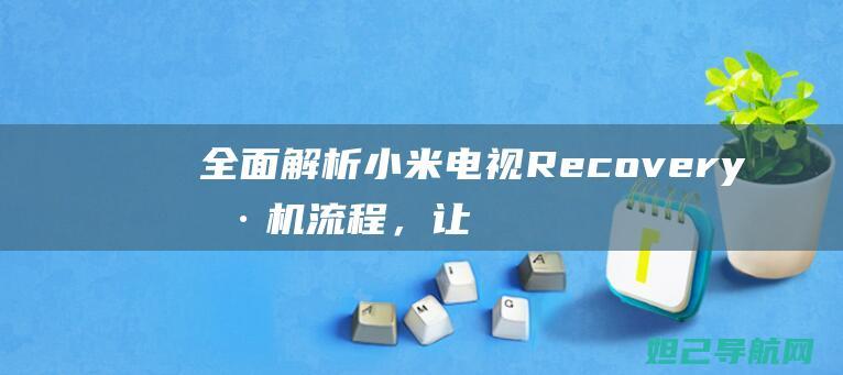 全面解析小米电视Recovery刷机流程，让你成为电视刷机高手 (全面解析小米智能手表)