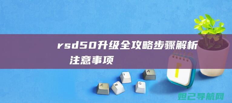 rsd5.0升级全攻略：步骤解析及注意事项 (rsd50y6a)