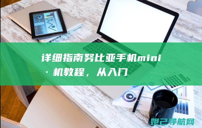 详细指南：努比亚手机mini刷机教程，从入门到精通 (努lee)