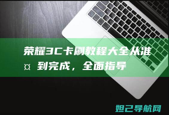 荣耀3C卡刷教程大全：从准备到完成，全面指导助你成功刷机 (荣耀3c卡刷教程)