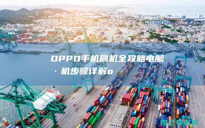 OPPO手机刷机全攻略：电脑刷机步骤详解 (oppo手机密码忘了怎么解开手机)