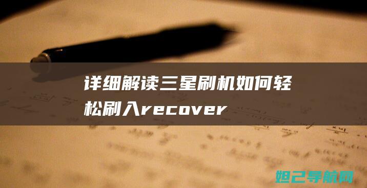 详细解读三星刷机：如何轻松刷入recovery模式？ (独家解析三星)