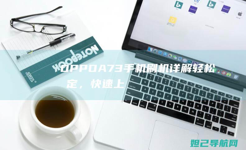 OPPO A73手机刷机详解：轻松搞定，快速上手 (oppoa7x双系统怎么切换)