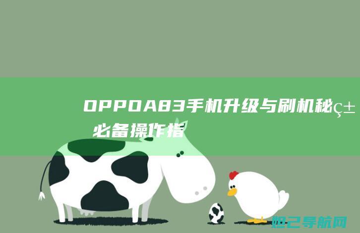 OPPO A83手机升级与刷机秘籍：必备操作指南及注意事项 (oppoa8配置)