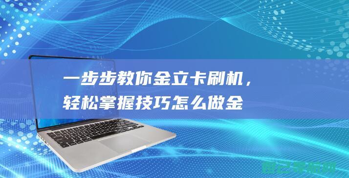 一步步教你金立卡刷机，轻松掌握技巧 (怎么做金步摇)