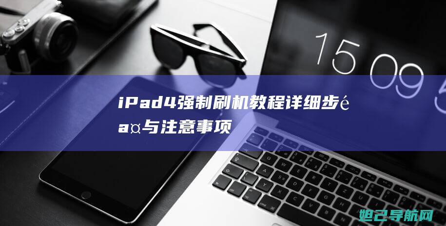 iPad 4强制刷机教程：详细步骤与注意事项 (ipad4强制关机方法)