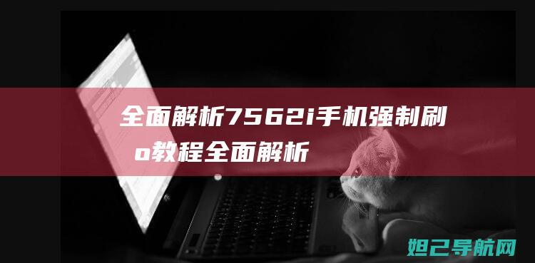 全面解析7562i手机教程全面解析