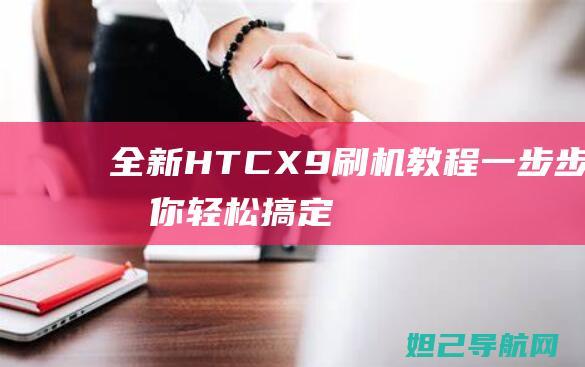 全新HTC X9刷机教程：一步步教你轻松搞定 (全新hta400)