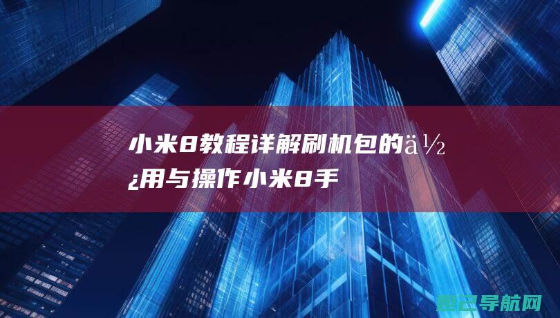 小米8教程：详解刷机包的使用与操作 (小米8手环使用教程详细)