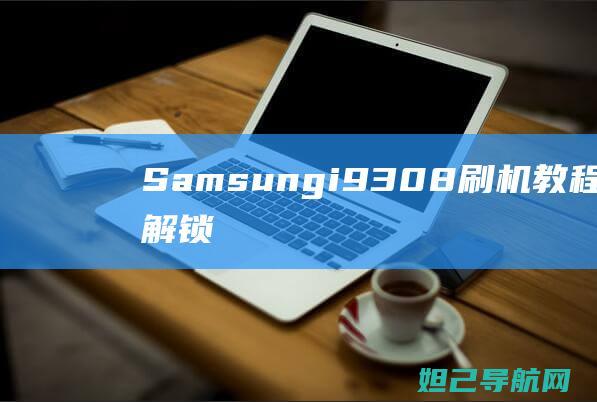 Samsung i9308 刷机教程：一步步解锁手机潜能 (samsung)