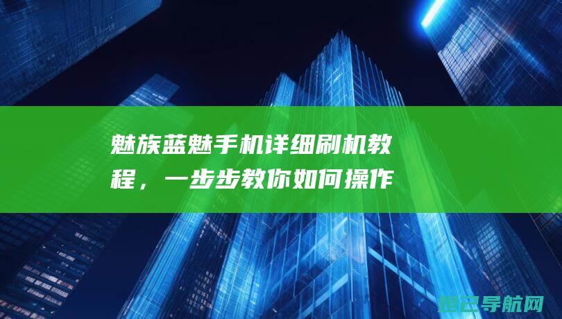 魅族蓝魅手机详细刷机教程，一步步教你如何操作 (魅族 魅蓝)