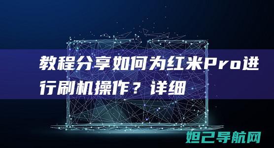 教程分享红米Pro进行刷机操作？详细