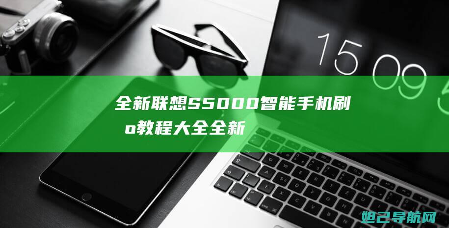 全新联想S5000智能手机刷机教程大全 (全新联想s820)